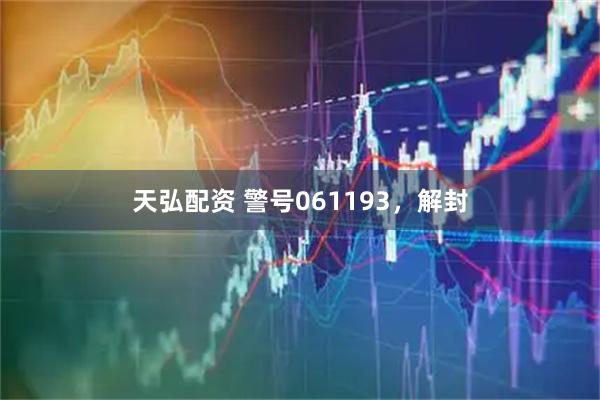 天弘配资 警号061193，解封